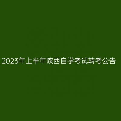 2023年上半年陕西自学考试转考公告