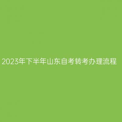 2023年下半年山东自考转考办理流程