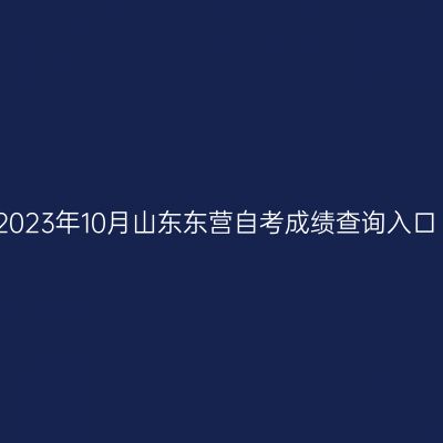 2023年10月山东东营自考成绩查询入口