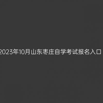 2023年10月山东枣庄自学考试报名入口