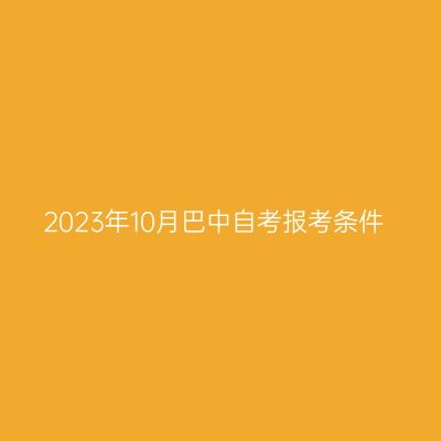2023年10月巴中自考报考条件