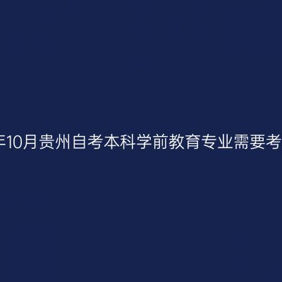 2023年10月贵州自考本科学前教育专业需要考几科?