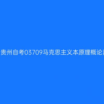 2023年10月贵州自考03709马克思主义本原理概论真题及答案