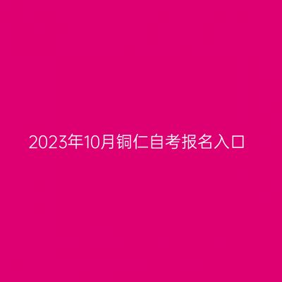2023年10月铜仁自考报名入口
