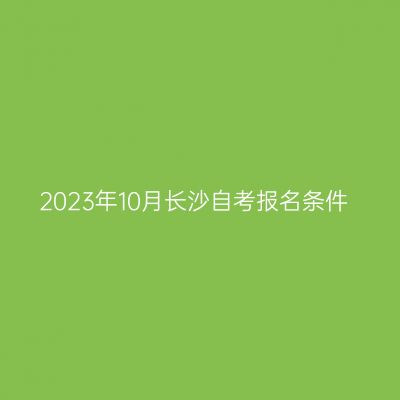2023年10月长沙自考报名条件