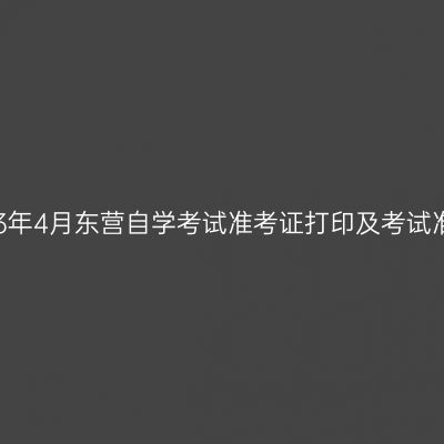 2023年4月东营自学考试准考证打印及考试准备
