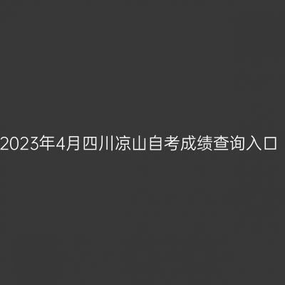 2023年4月四川凉山自考成绩查询入口