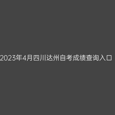 2023年4月四川达州自考成绩查询入口
