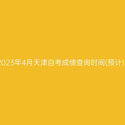 2023年4月天津自考成绩查询时间(预计)