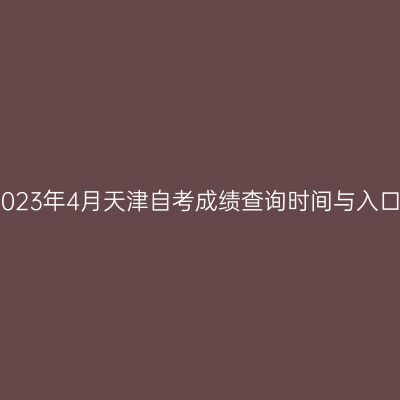 2023年4月天津自考成绩查询时间与入口