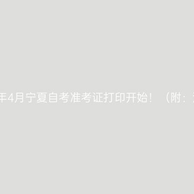 2023年4月宁夏自考准考证打印开始！（附：流程）