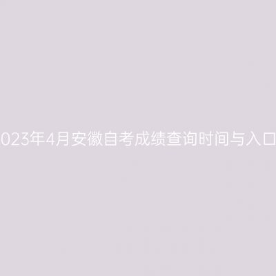 2023年4月安徽自考成绩查询时间与入口