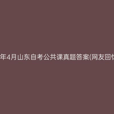 2023年4月山东自考公共课真题答案(网友回忆版)