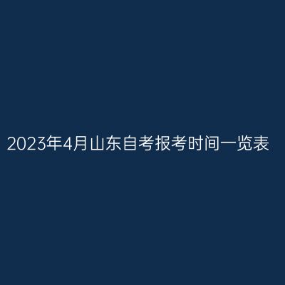 2023年4月山东自考报考时间一览表