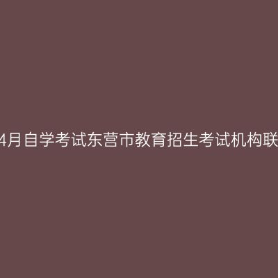 2023年4月自学考试东营市教育招生考试机构联系方式