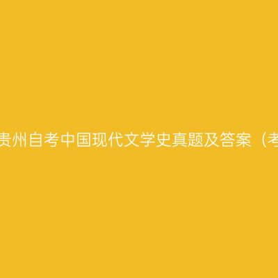 2023年4月贵州自考中国现代文学史真题及答案（考生回忆版）