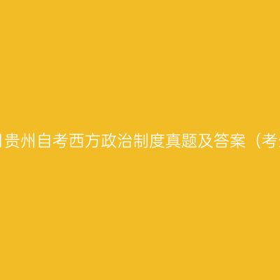 2023年4月贵州自考西方政治制度真题及答案（考生回忆版）