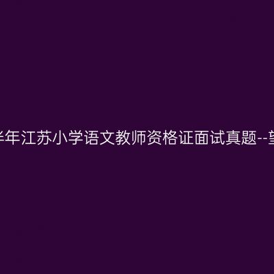 2023下半年江苏小学语文教师资格证面试真题--望洞庭湖