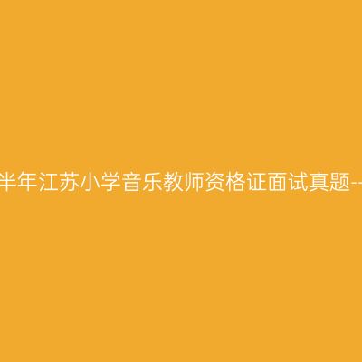 2023下半年江苏小学音乐教师资格证面试真题--天鹅湖