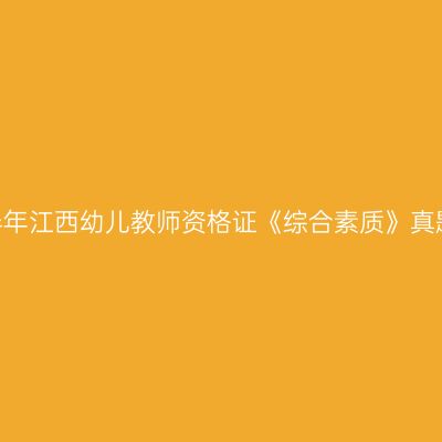 2023下半年江西幼儿教师资格证《综合素质》真题及答案