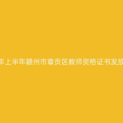 2023年上半年赣州市章贡区教师资格证书发放公告