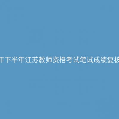 2023年下半年江苏教师资格考试笔试成绩复核公告