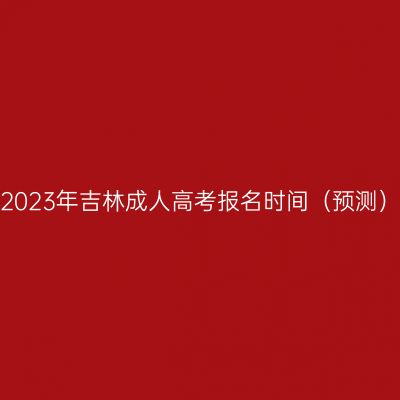 2023年吉林成人高考报名时间（预测）