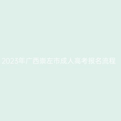 2023年广西崇左市成人高考报名流程