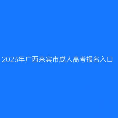 2023年广西来宾市成人高考报名入口