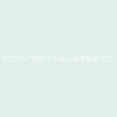 2023年广西柳州市成人高考报名入口