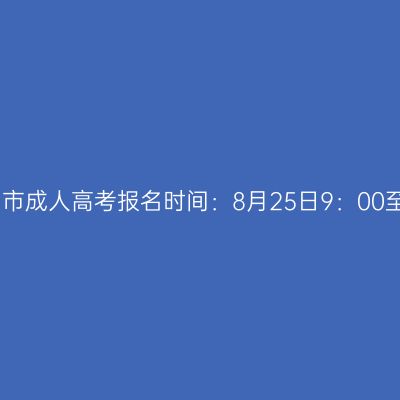 2023年广西柳州市成人高考报名时间：8月25日9：00至9月2日12：00
