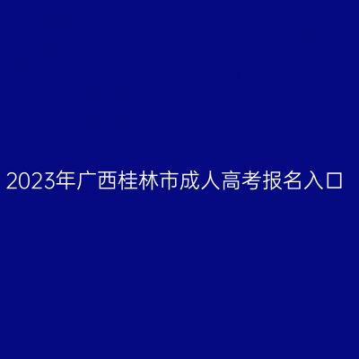 2023年广西桂林市成人高考报名入口