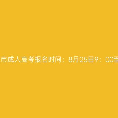 2023年广西河池市成人高考报名时间：8月25日9：00至9月2日12：00