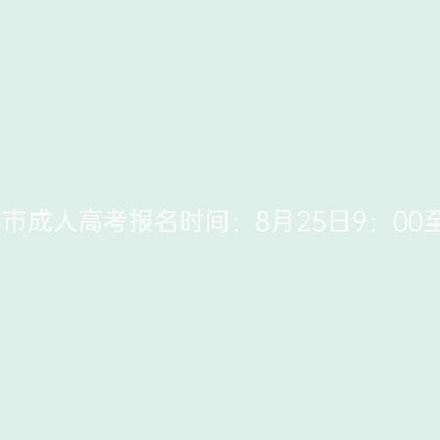 2023年广西贵港市成人高考报名时间：8月25日9：00至9月2日12：00