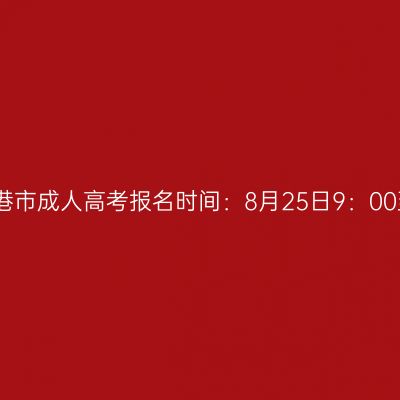 2023年广西防城港市成人高考报名时间：8月25日9：00至9月2日12：00