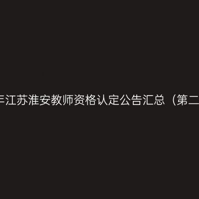 2023年江苏淮安教师资格认定公告汇总（第二批次）