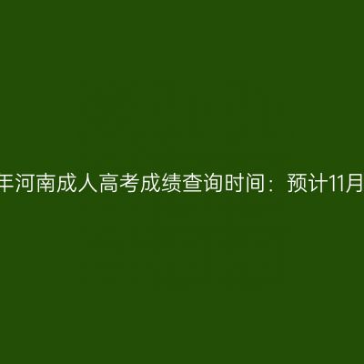 2023年河南成人高考成绩查询时间：预计11月25日