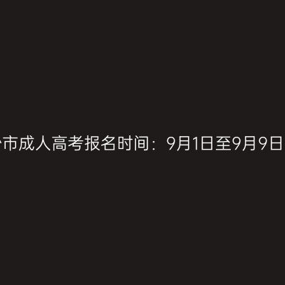 2023年海南三沙市成人高考报名时间：9月1日至9月9日（参考2022年）