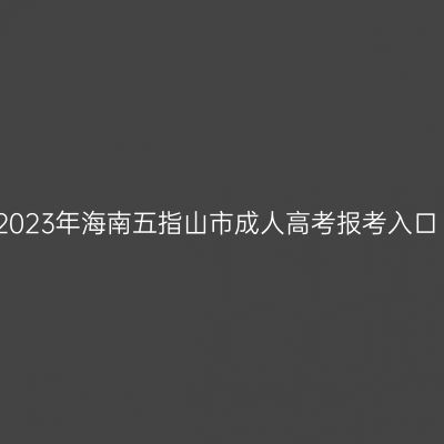 2023年海南五指山市成人高考报考入口