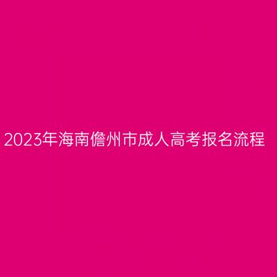2023年海南儋州市成人高考报名流程