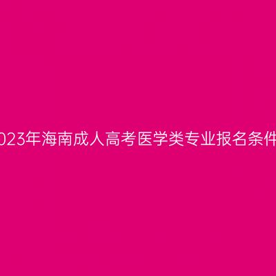 2023年海南成人高考医学类专业报名条件