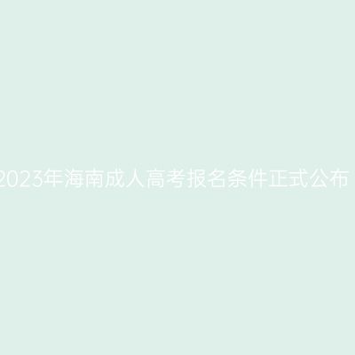 2023年海南成人高考报名条件正式公布