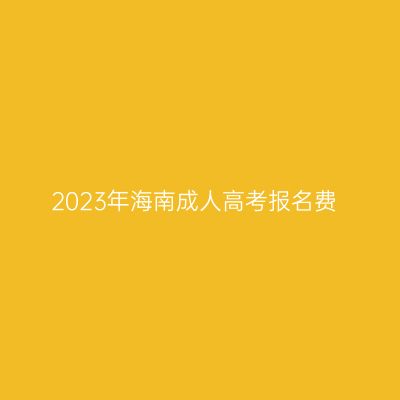 2023年海南成人高考报名费