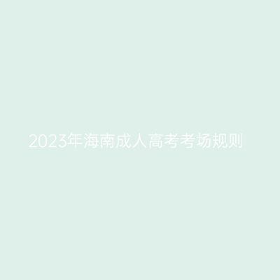 2023年海南成人高考考场规则