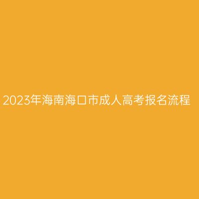2023年海南海口市成人高考报名流程