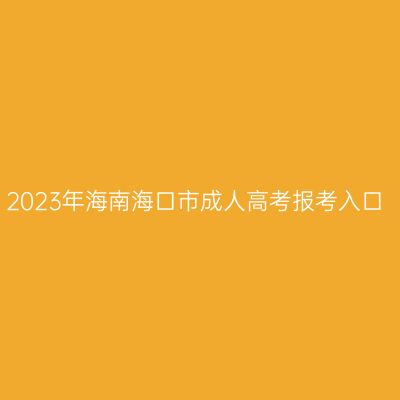 2023年海南海口市成人高考报考入口