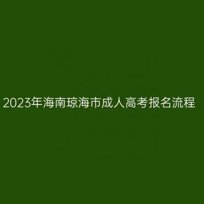 2023年海南琼海市成人高考报名流程