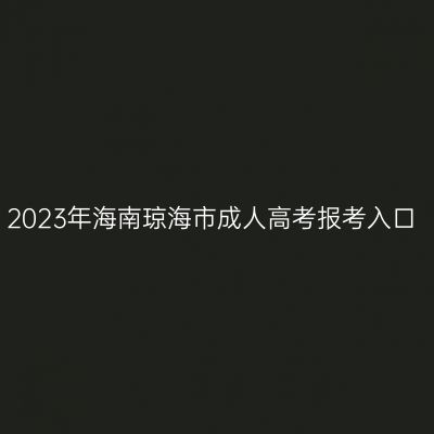 2023年海南琼海市成人高考报考入口