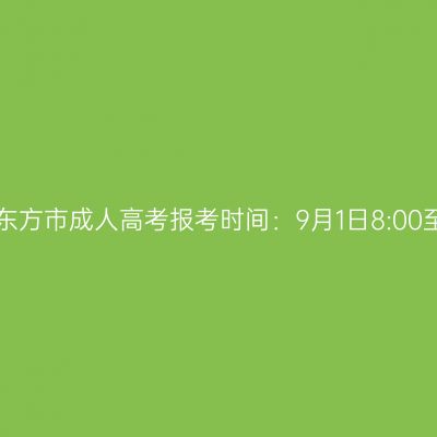 2023年海南省东方市成人高考报考时间：9月1日8:00至9月9日17:30