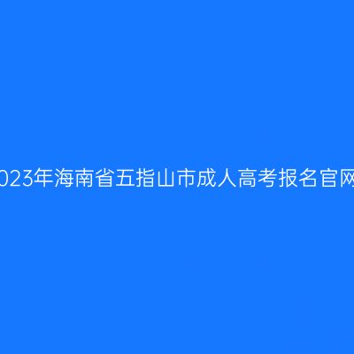 2023年海南省五指山市成人高考报名官网